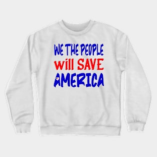 WE THE PEOPLE WILL SAVE AMERICA Crewneck Sweatshirt